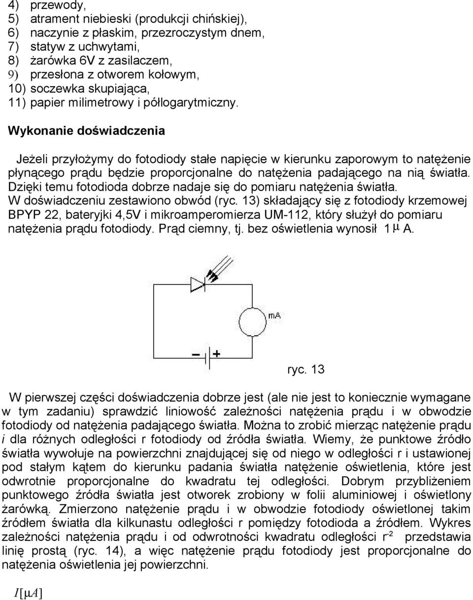 Wykonanie doświadczenia Jeżeli przyłożymy do fotodiody stałe napięcie w kierunku zaporowym to natężenie płynącego prądu będzie proporcjonalne do natężenia padającego na nią światła.