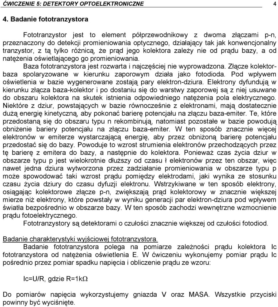 tylko różnicą, że prąd jego kolektora zależy nie od prądu bazy, a od natężenia oświetlającego go promieniowania. Baza fototranzystora jest rozwarta i najczęściej nie wyprowadzona.