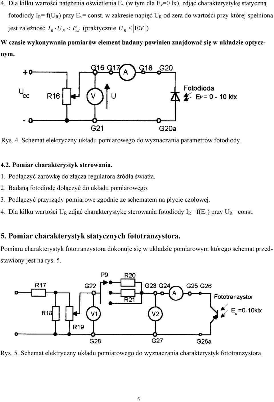 optycznym. Rys. 4. Schemat elektryczny układu pomiarowego do wyznaczania parametrów fotodiody. 4.2. Pomiar charakterystyk sterowania. 2. Badaną fotodiodę dołączyć do układu pomiarowego. 4. Dla kilku wartości U R zdjąć charakterystykę sterowania fotodiody I R = f(e ν ) przy U R = const.