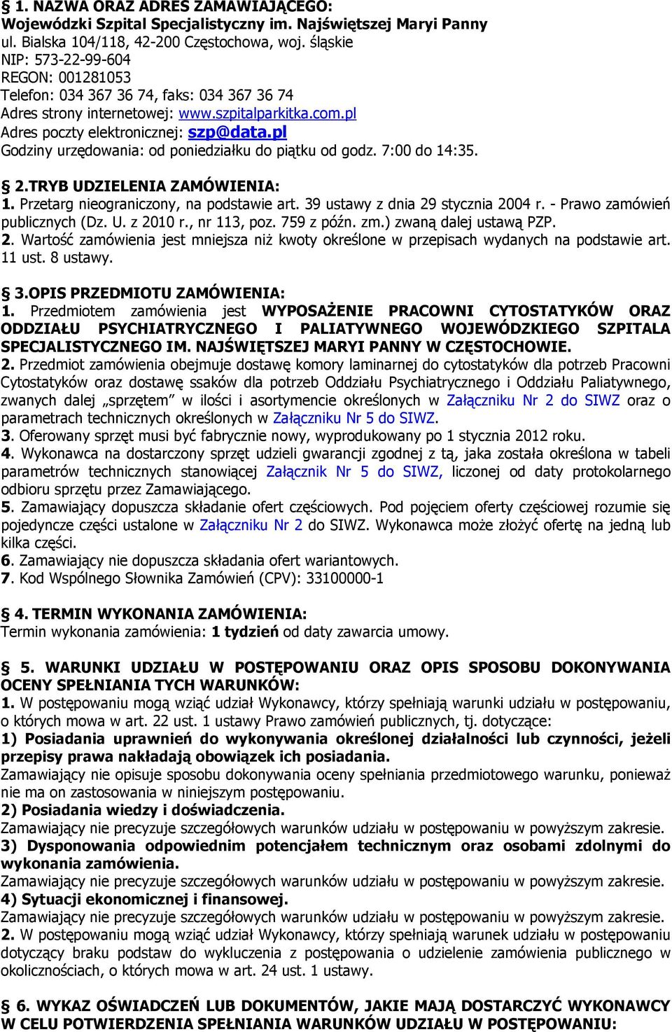 pl Godziny urzędowania: od poniedziałku do piątku od godz. 7:00 do 14:35. 2.TRYB UDZIELENIA ZAMÓWIENIA: 1. Przetarg nieograniczony, na podstawie art. 39 ustawy z dnia 29 stycznia 2004 r.