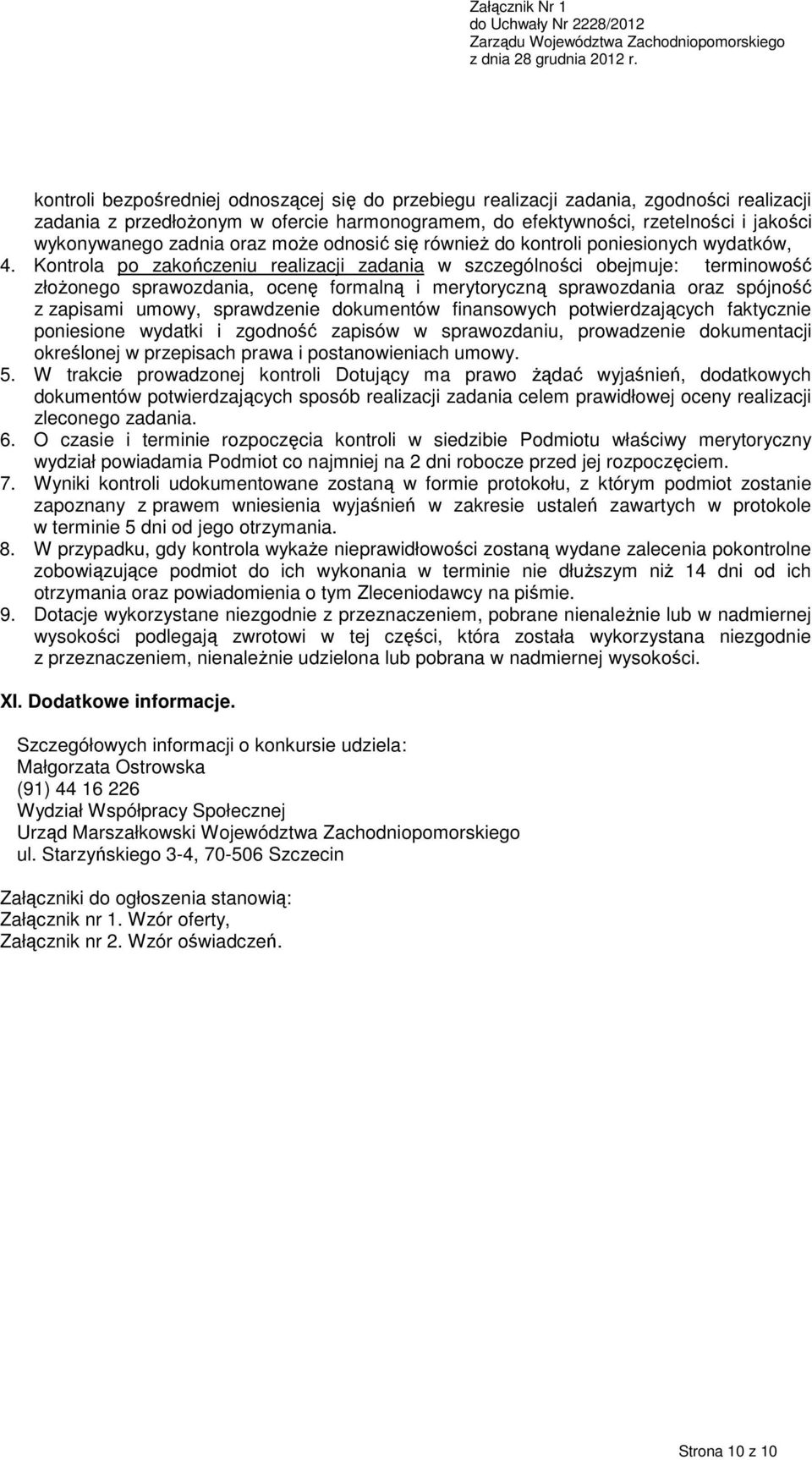 Kontrola po zakończeniu realizacji zadania w szczególności obejmuje: terminowość złoŝonego sprawozdania, ocenę formalną i merytoryczną sprawozdania oraz spójność z zapisami umowy, sprawdzenie