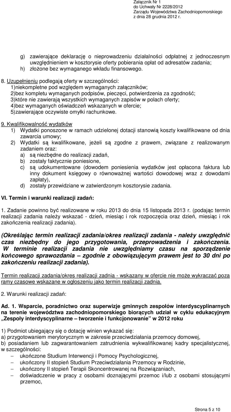 Uzupełnieniu podlegają oferty w szczególności: 1) niekompletne pod względem wymaganych załączników; 2) bez kompletu wymaganych podpisów, pieczęci, potwierdzenia za zgodność; 3) które nie zawierają