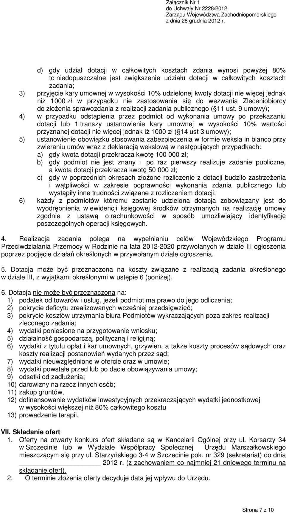 9 umowy); 4) w przypadku odstąpienia przez podmiot od wykonania umowy po przekazaniu dotacji lub 1 transzy ustanowienie kary umownej w wysokości 10% wartości przyznanej dotacji nie więcej jednak iŝ