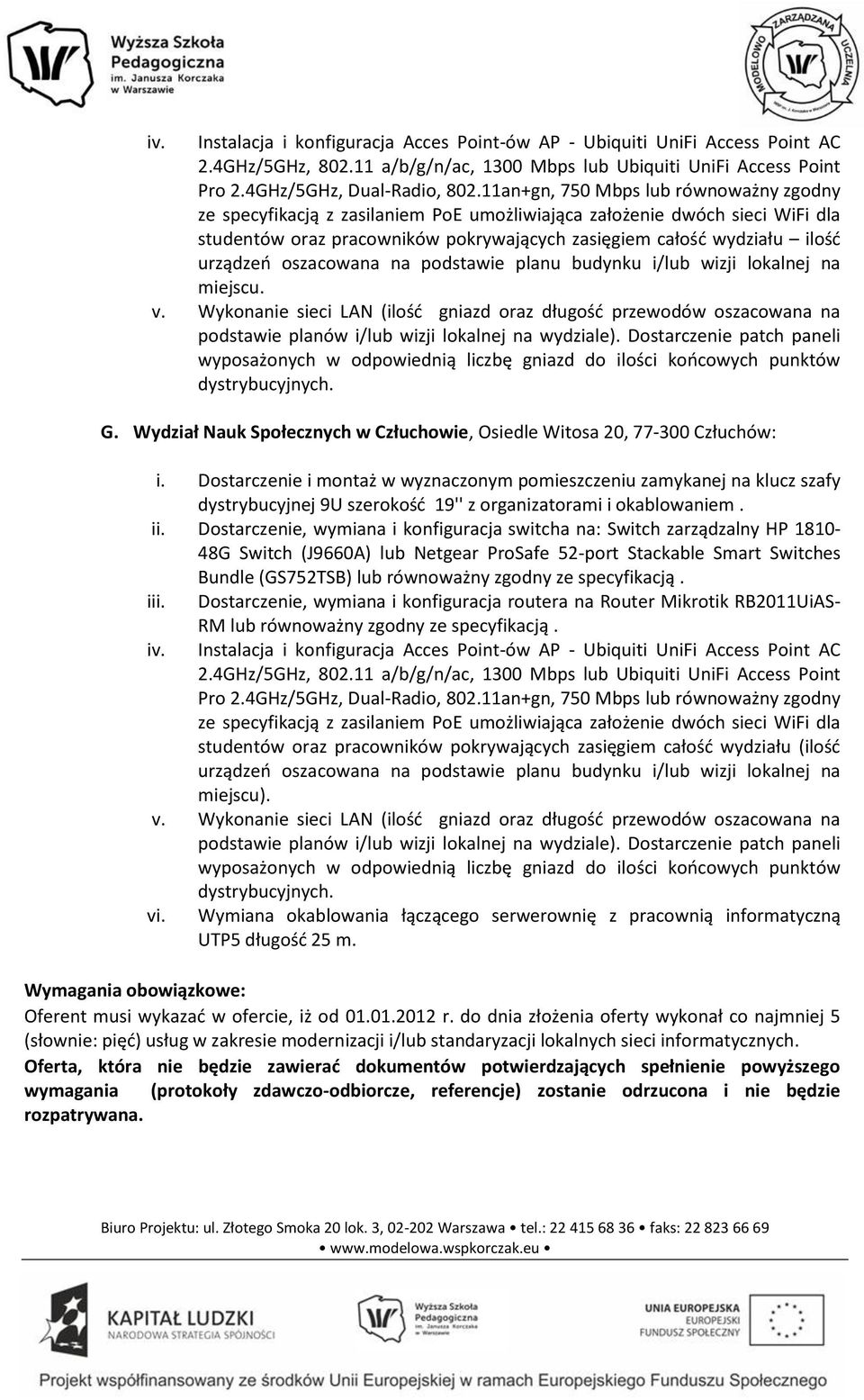 oszacowana na podstawie planu budynku i/lub wizji lokalnej na miejscu. v. Wykonanie sieci LAN (ilość gniazd oraz długość przewodów oszacowana na podstawie planów i/lub wizji lokalnej na wydziale).
