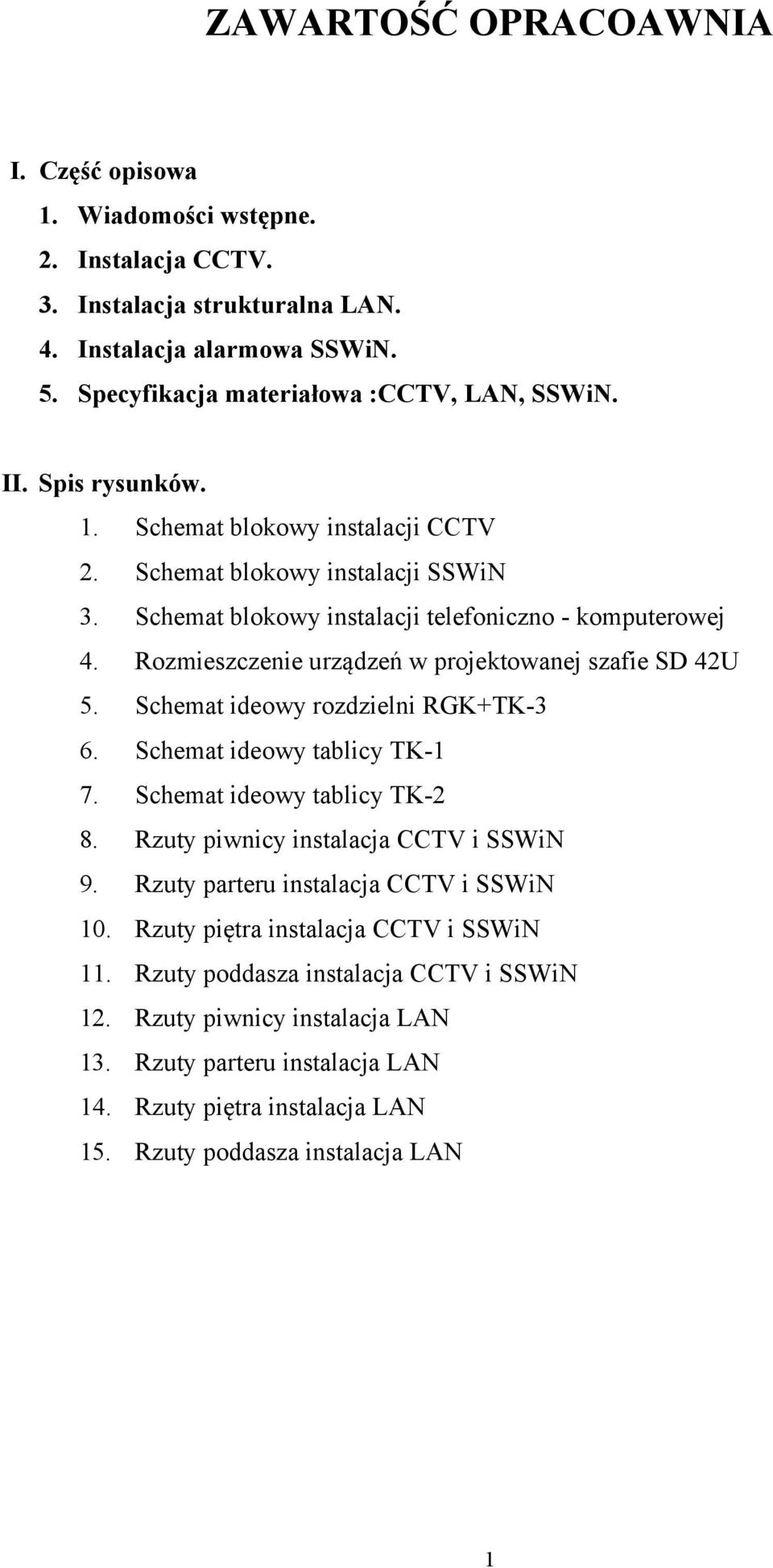 Rozmieszczenie urządzeń w projektowanej szafie SD 42U 5. Schemat ideowy rozdzielni RGK+TK-3 6. Schemat ideowy tablicy TK-1 7. Schemat ideowy tablicy TK-2 8. Rzuty piwnicy instalacja CCTV i SSWiN 9.