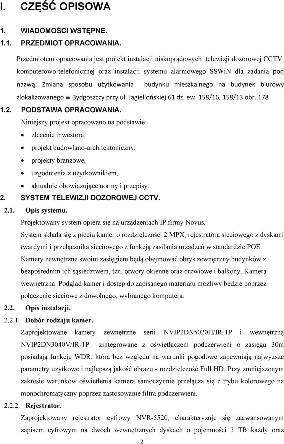 użytkowania budynku mieszkalnego na budynek biurowy zlokalizowanego w Bydgoszczy przy ul. Jagiellońskiej 61 dz. ew. 158/16, 158/13 obr. 178 1.2. PODSTAWA OPRACOWANIA.