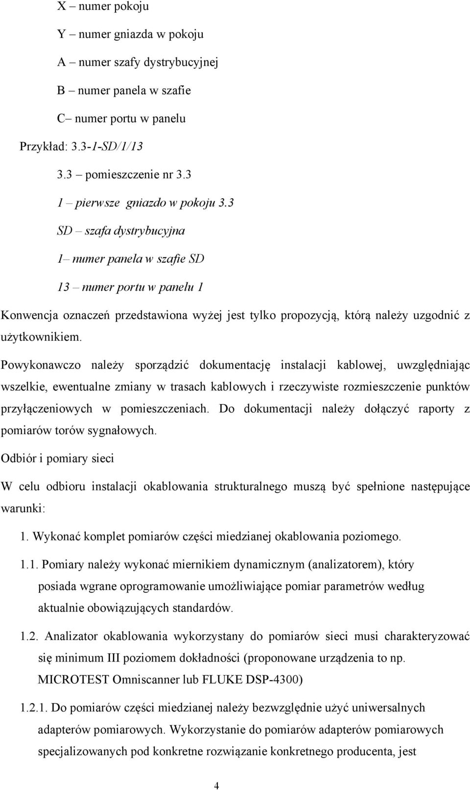 Powykonawczo należy sporządzić dokumentację instalacji kablowej, uwzględniając wszelkie, ewentualne zmiany w trasach kablowych i rzeczywiste rozmieszczenie punktów przyłączeniowych w pomieszczeniach.