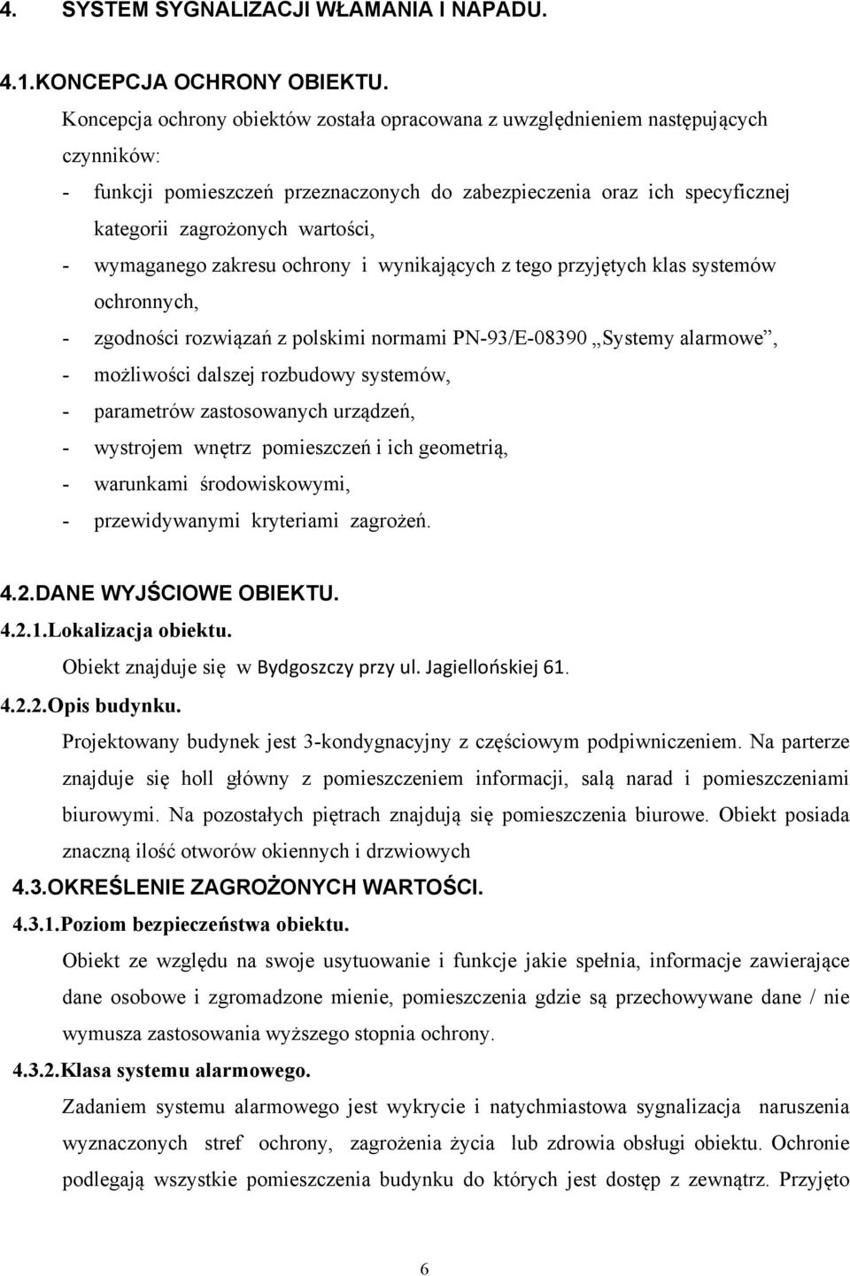 wymaganego zakresu ochrony i wynikających z tego przyjętych klas systemów ochronnych, - zgodności rozwiązań z polskimi normami PN-93/E-08390 Systemy alarmowe, - możliwości dalszej rozbudowy systemów,