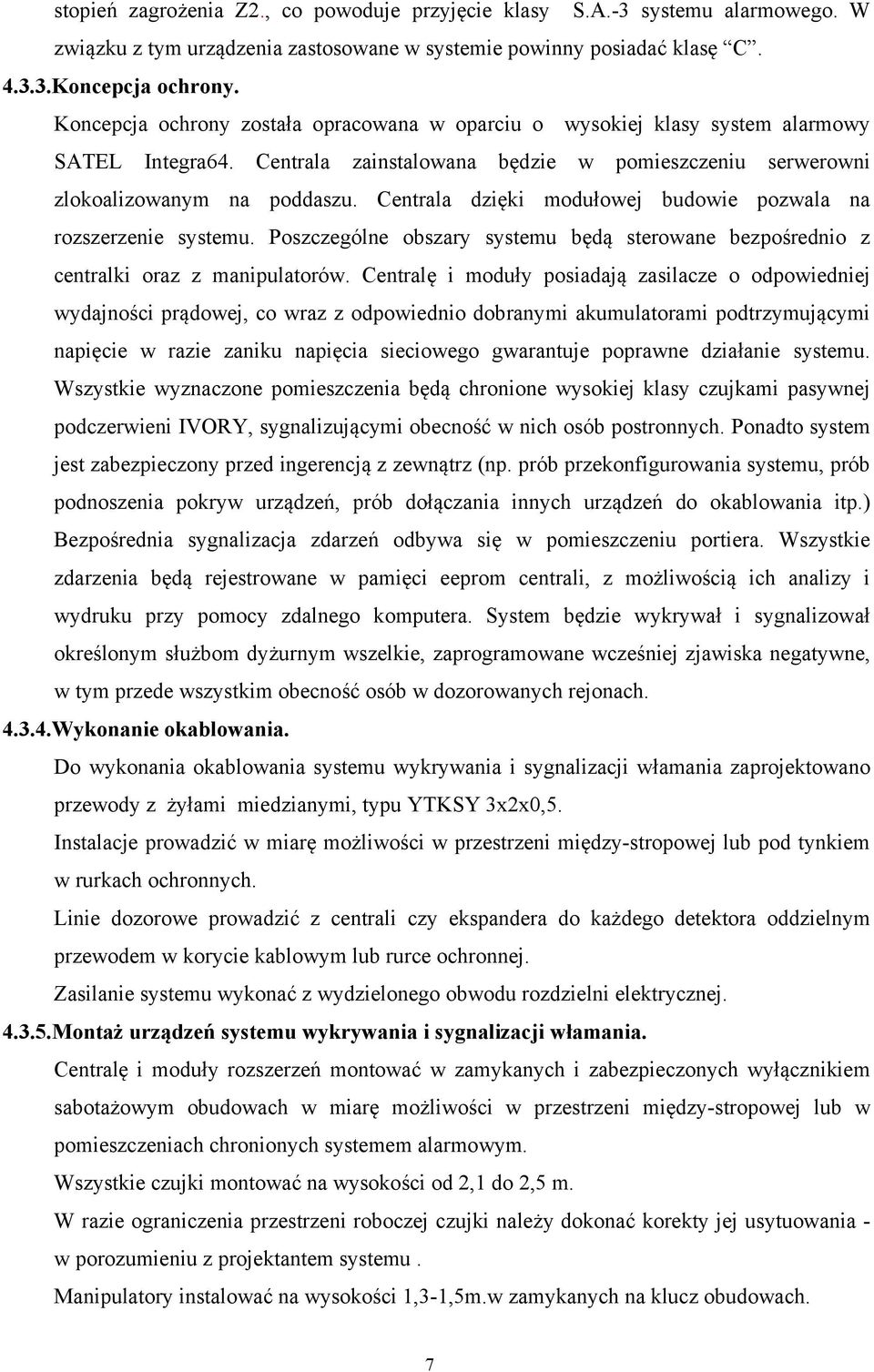 Centrala dzięki modułowej budowie pozwala na rozszerzenie systemu. Poszczególne obszary systemu będą sterowane bezpośrednio z centralki oraz z manipulatorów.