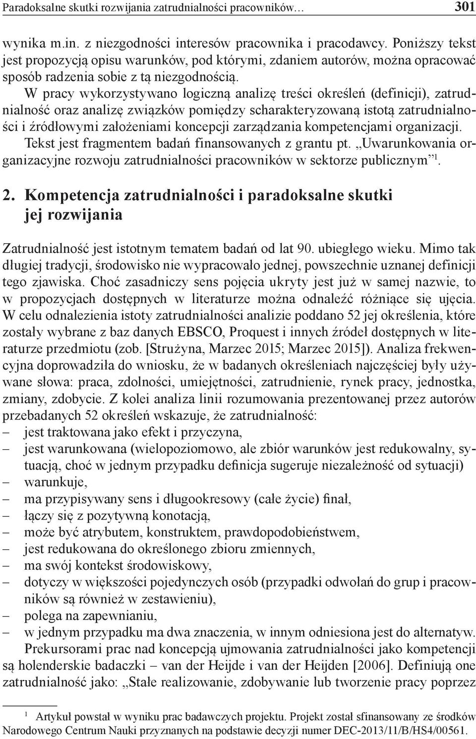W pracy wykorzystywano logiczną analizę treści określeń (definicji), zatrudnialność oraz analizę związków pomiędzy scharakteryzowaną istotą zatrudnialności i źródłowymi założeniami koncepcji