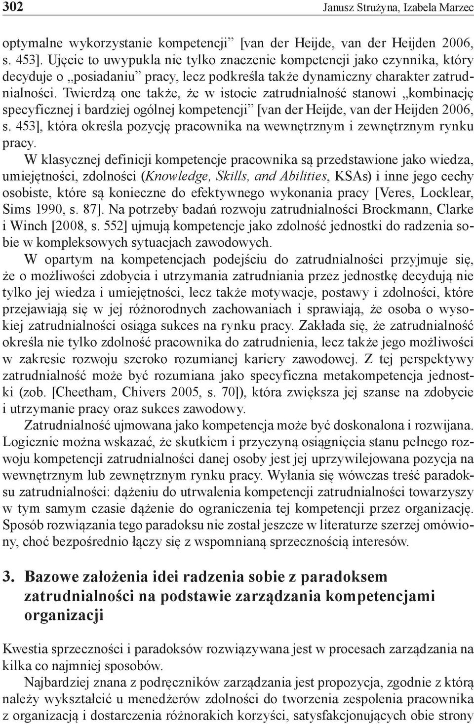 Twierdzą one także, że w istocie zatrudnialność stanowi kombinację specyficznej i bardziej ogólnej kompetencji [van der Heijde, van der Heijden 2006, s.