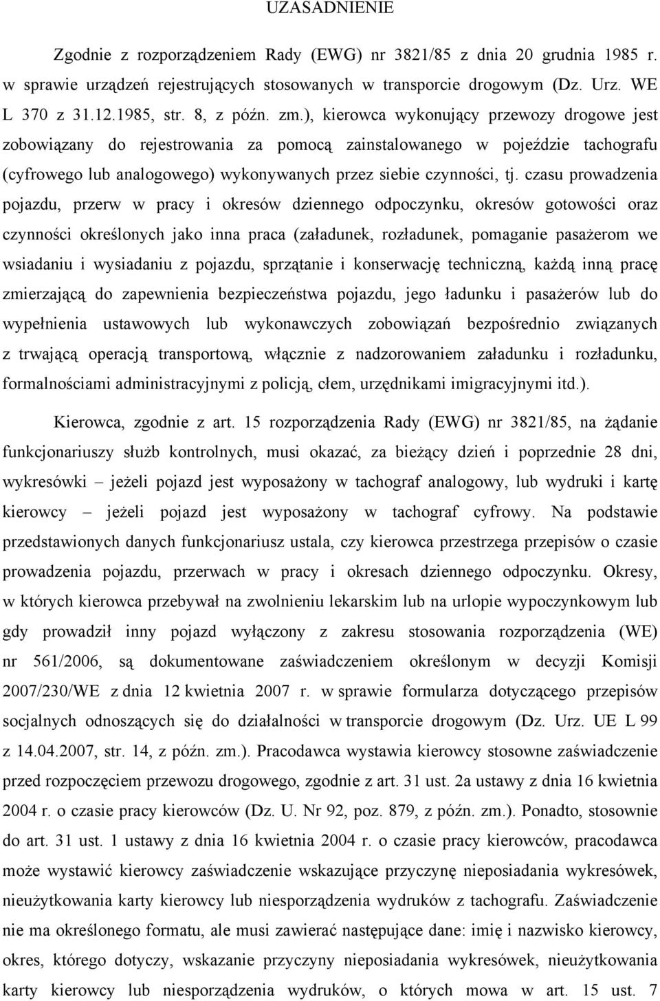 ), kierowca wykonujący przewozy drogowe jest zobowiązany do rejestrowania za pomocą zainstalowanego w pojeździe tachografu (cyfrowego lub analogowego) wykonywanych przez siebie czynności, tj.