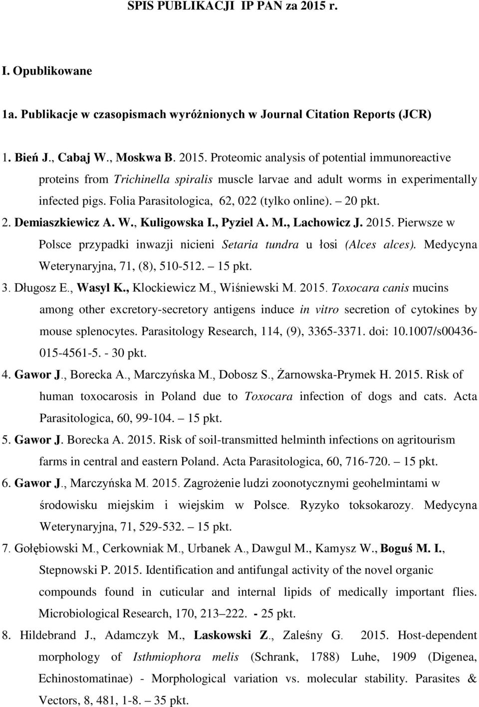 Pierwsze w Polsce przypadki inwazji nicieni Setaria tundra u łosi (Alces alces). Medycyna Weterynaryjna, 71, (8), 510-512. 15 pkt. 3. Długosz E., Wasyl K., Klockiewicz M., Wiśniewski M. 2015.