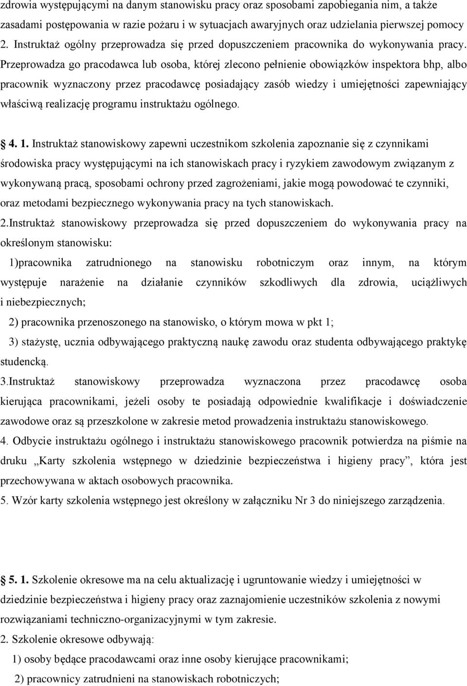 Przeprowadza go pracodawca lub osoba, której zlecono pełnienie obowiązków inspektora bhp, albo pracownik wyznaczony przez pracodawcę posiadający zasób wiedzy i umiejętności zapewniający właściwą