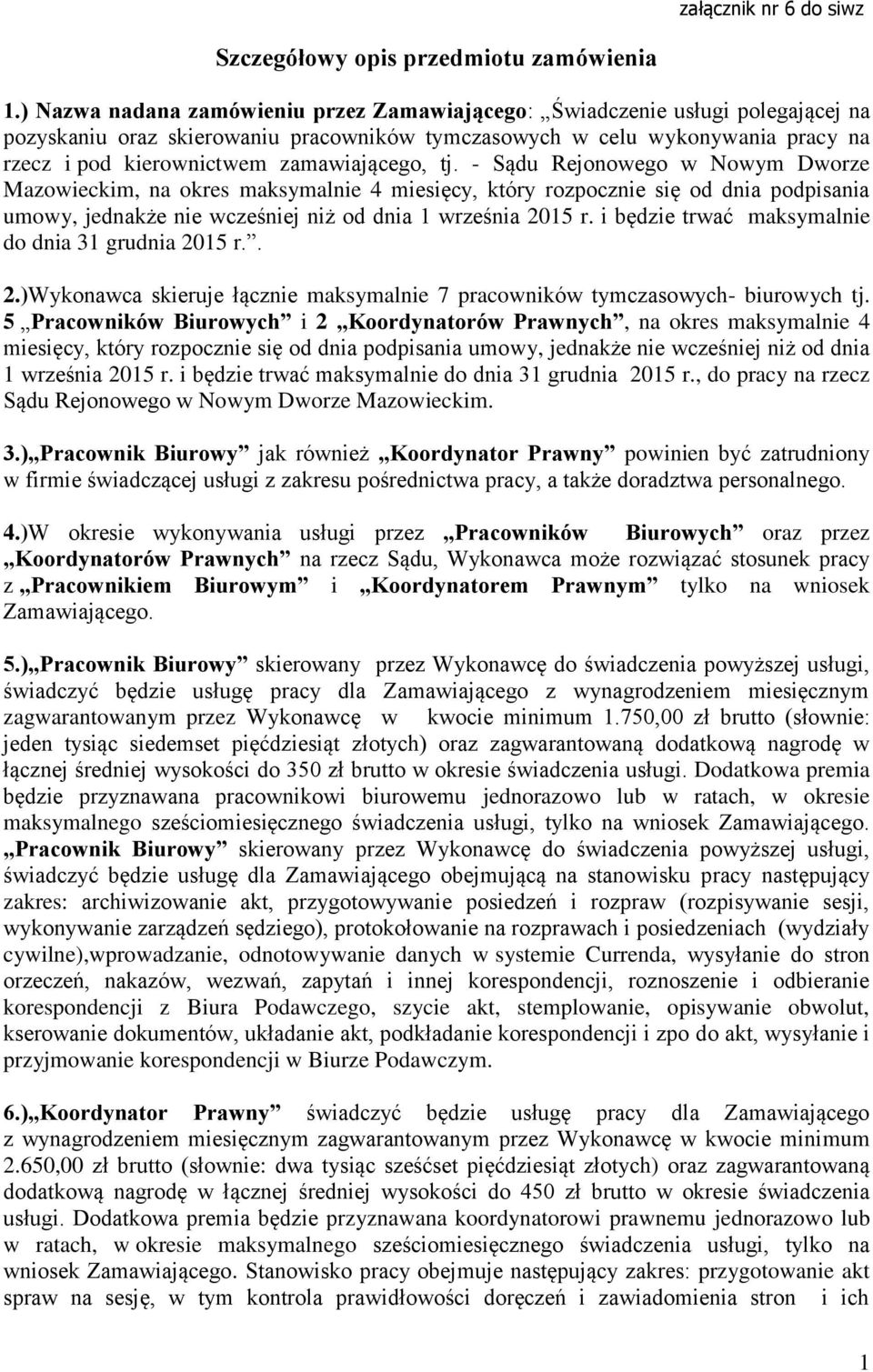 zamawiającego, tj. - Sądu Rejonowego w Nowym Dworze Mazowieckim, na okres maksymalnie 4 miesięcy, który rozpocznie się od dnia podpisania umowy, jednakże nie wcześniej niż od dnia 1 września 2015 r.