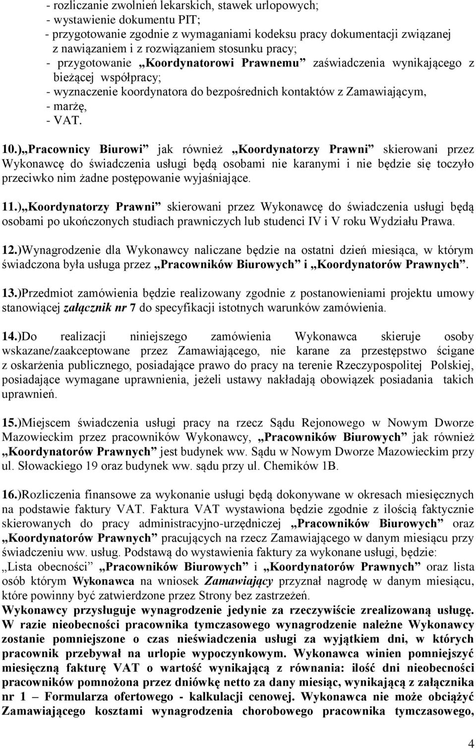 ) Pracownicy Biurowi jak również Koordynatorzy Prawni skierowani przez Wykonawcę do świadczenia usługi będą osobami nie karanymi i nie będzie się toczyło przeciwko nim żadne postępowanie wyjaśniające.