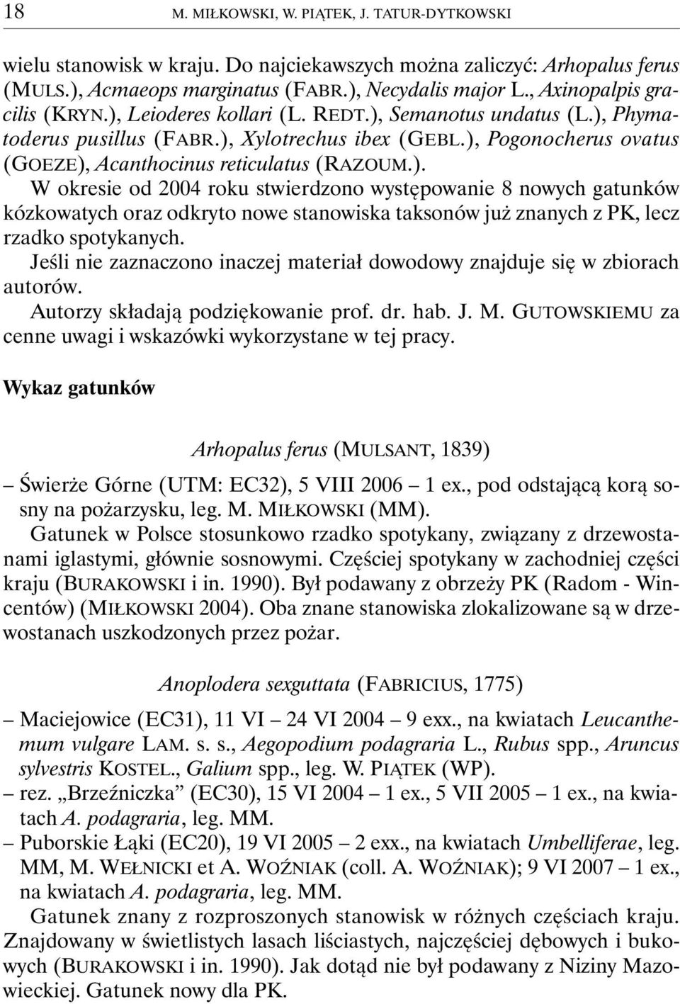 ), Pogonocherus ovatus (GOEZE), Acanthocinus reticulatus (RAZOUM.). W okresie od 2004 roku stwierdzono występowanie 8 nowych gatunków kózkowatych oraz odkryto nowe stanowiska taksonów już znanych z PK, lecz rzadko spotykanych.