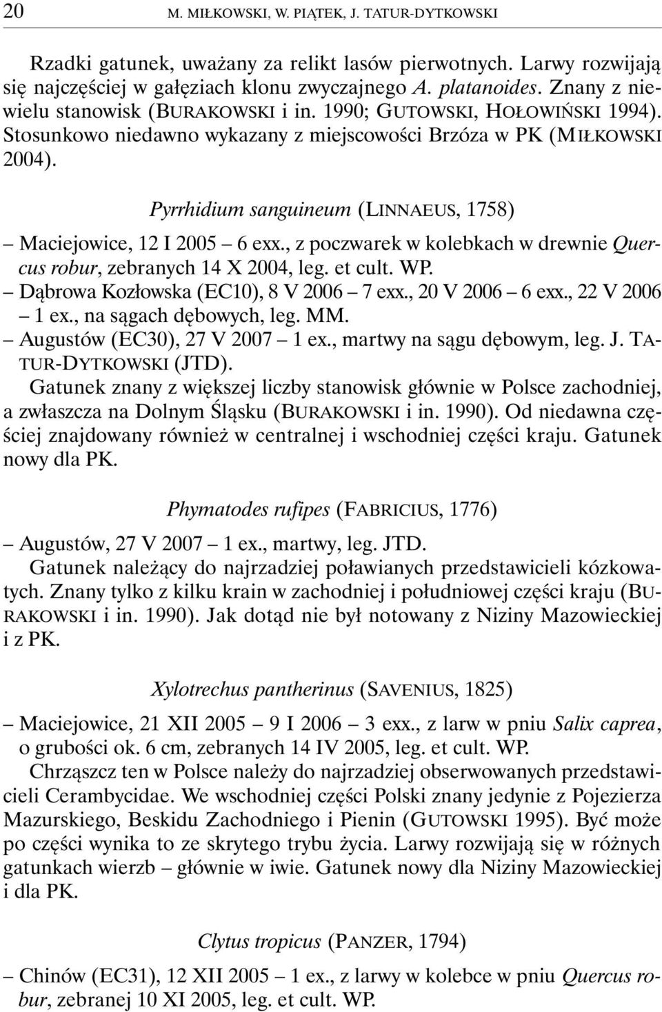 Pyrrhidium sanguineum (LINNAEUS, 1758) Maciejowice, 12 I 2005 6 exx., z poczwarek w kolebkach w drewnie Quercus robur, zebranych 14 X 2004, leg. et cult. WP. Dąbrowa Kozłowska (EC10), 8 V 2006 7 exx.