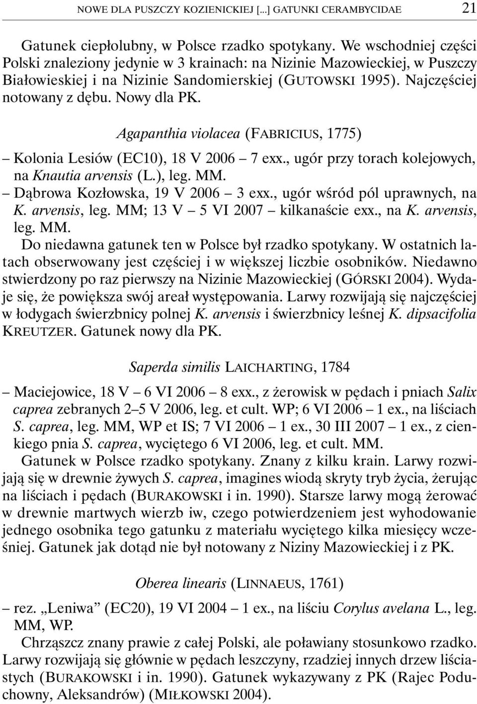 Agapanthia violacea (FABRICIUS, 1775) Kolonia Lesiów (EC10), 18 V 2006 7 exx., ugór przy torach kolejowych, na Knautia arvensis (L.), leg. MM. Dąbrowa Kozłowska, 19 V 2006 3 exx.