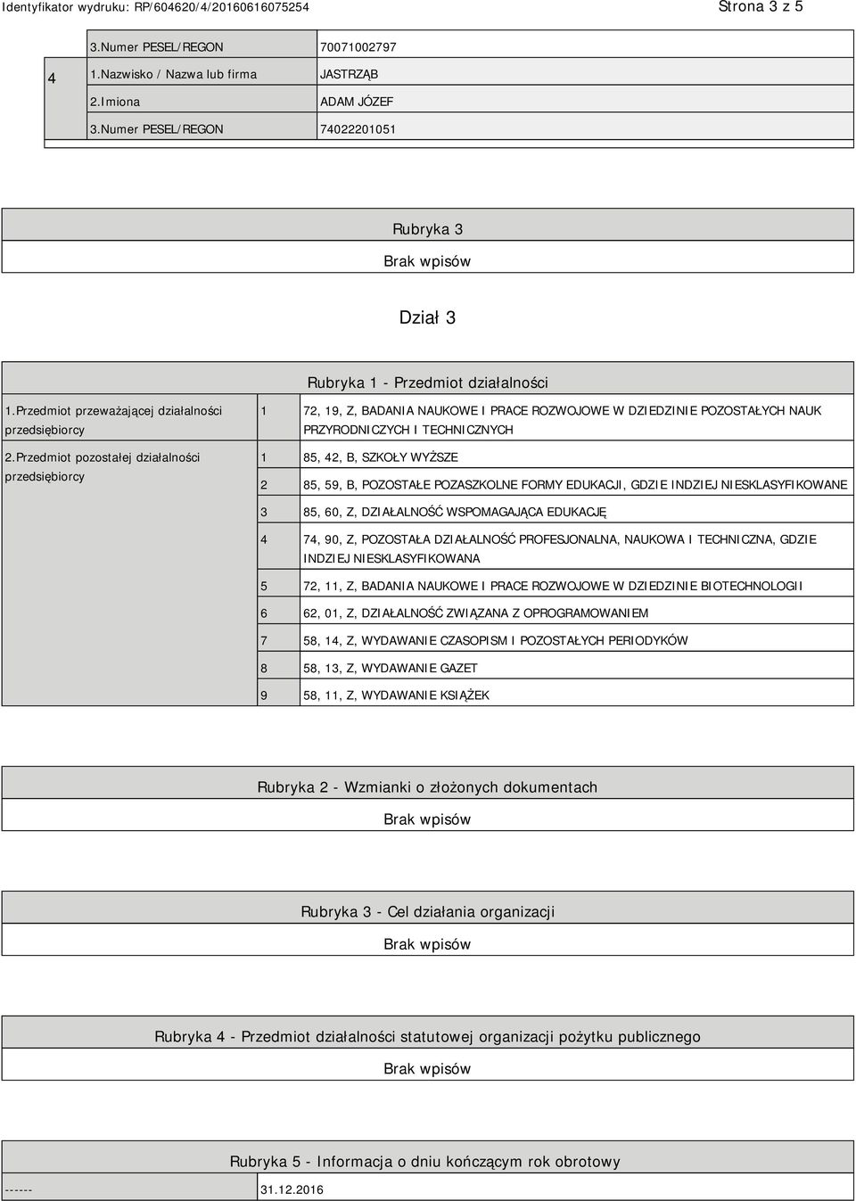 Przedmiot pozostałej działalności przedsiębiorcy 1 72, 19, Z, BADANIA NAUKOWE I PRACE ROZWOJOWE W DZIEDZINIE POZOSTAŁYCH NAUK PRZYRODNICZYCH I TECHNICZNYCH 1 85, 42, B, SZKOŁY WYŻSZE 2 85, 59, B,