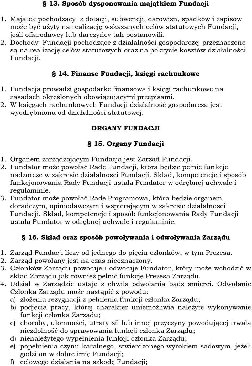 Dochody Fundacji pochodzące z działalności gospodarczej przeznaczone są na realizację celów statutowych oraz na pokrycie kosztów działalności Fundacji. 14. Finanse Fundacji, księgi rachunkowe 1.