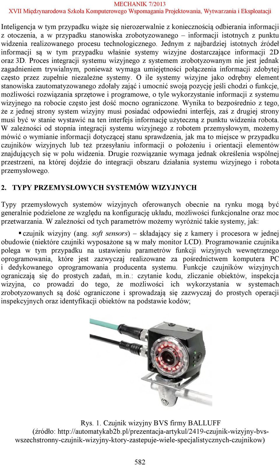 Proces integracji systemu wizyjnego z systemem zrobotyzowanym nie jest jednak zagadnieniem trywialnym, ponieważ wymaga umiejętności połączenia informacji zdobytej często przez zupełnie niezależne