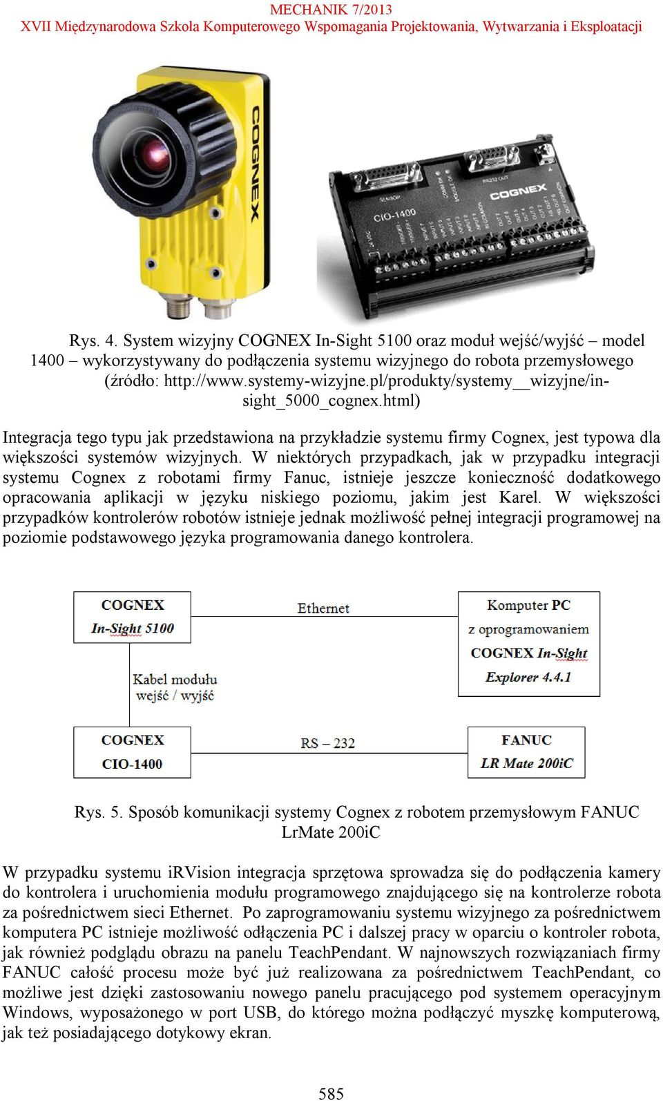 W niektórych przypadkach, jak w przypadku integracji systemu Cognex z robotami firmy Fanuc, istnieje jeszcze konieczność dodatkowego opracowania aplikacji w języku niskiego poziomu, jakim jest Karel.