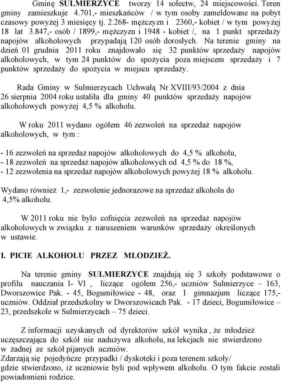 Na terenie gminy na dzień 01 grudnia 2011 roku znajdowało się 32 punktów sprzedaży napojów alkoholowych, w tym 24 punktów do spożycia poza miejscem sprzedaży i 7 punktów sprzedaży do spożycia w