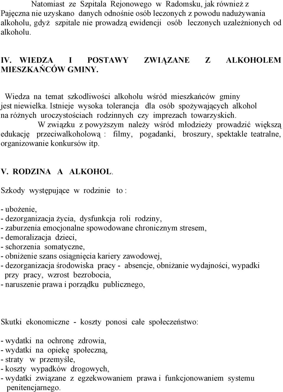 Istnieje wysoka tolerancja dla osób spożywających alkohol na różnych uroczystościach rodzinnych czy imprezach towarzyskich.