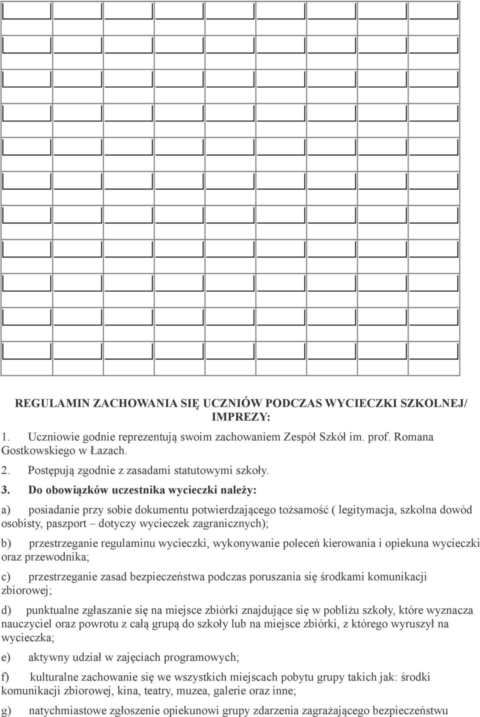 Do obowiązków uczestnika wycieczki należy: a) posiadanie przy sobie dokumentu potwierdzającego tożsamość ( legitymacja, szkolna dowód osobisty, paszport dotyczy wycieczek zagranicznych); b)
