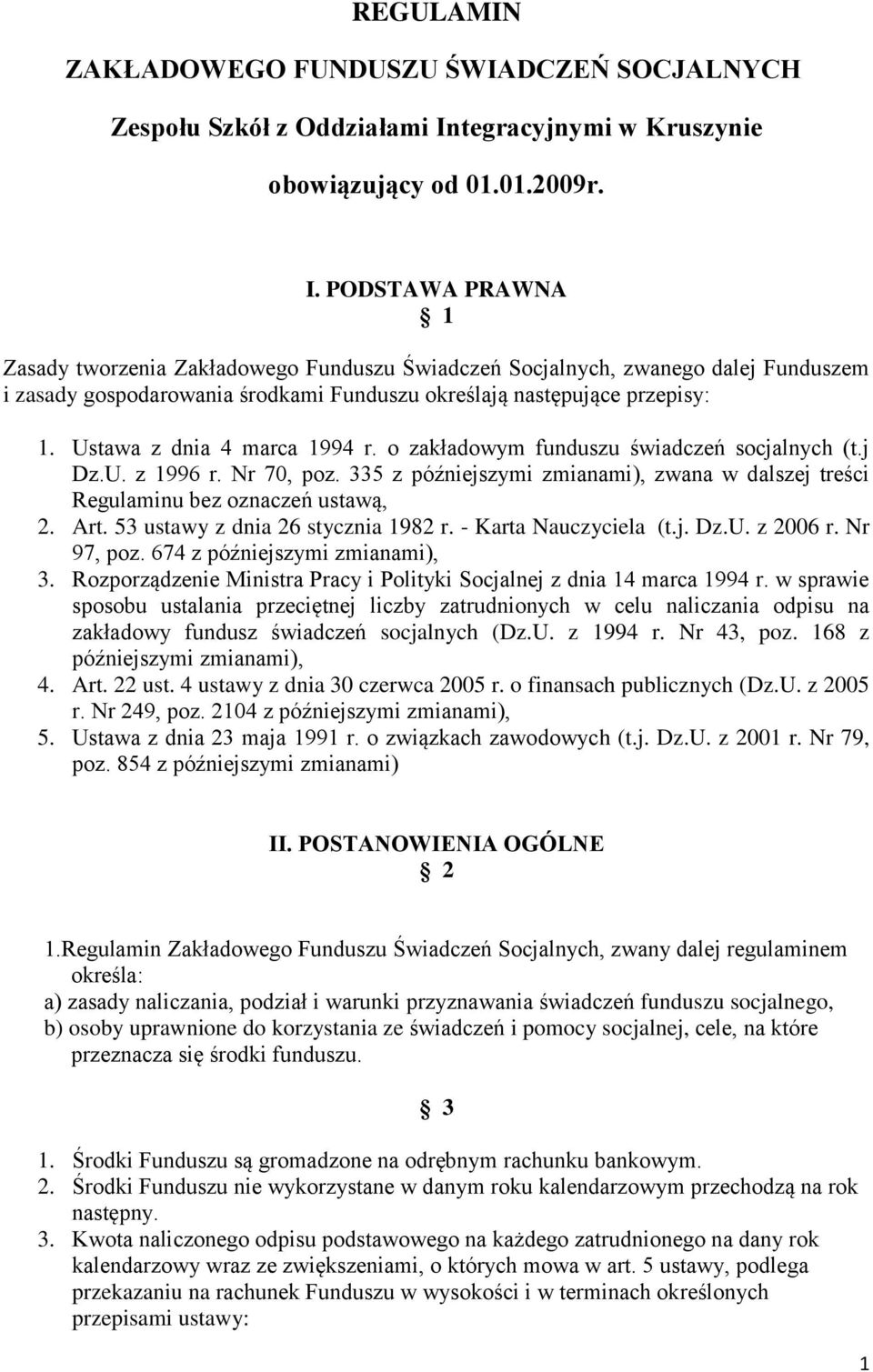 PODSTAWA PRAWNA 1 Zasady tworzenia Zakładowego Funduszu Świadczeń Socjalnych, zwanego dalej Funduszem i zasady gospodarowania środkami Funduszu określają następujące przepisy: 1.