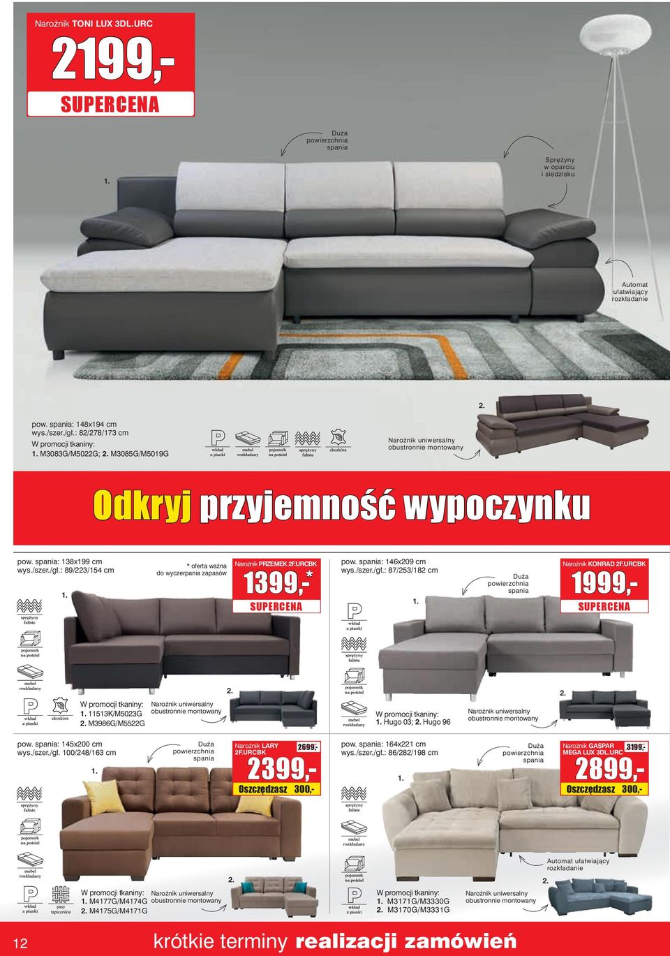 spania: 138x199 cm 89/3/1 cm * oferta ważna do wyczerpania zapasów Narożnik PRZEMEK F.URCBK 1399,-* SUPERCENA pow. spania: 16x09 cm 87/3/18 cm Duża powierzchnia spania Narożnik KONRAD F.