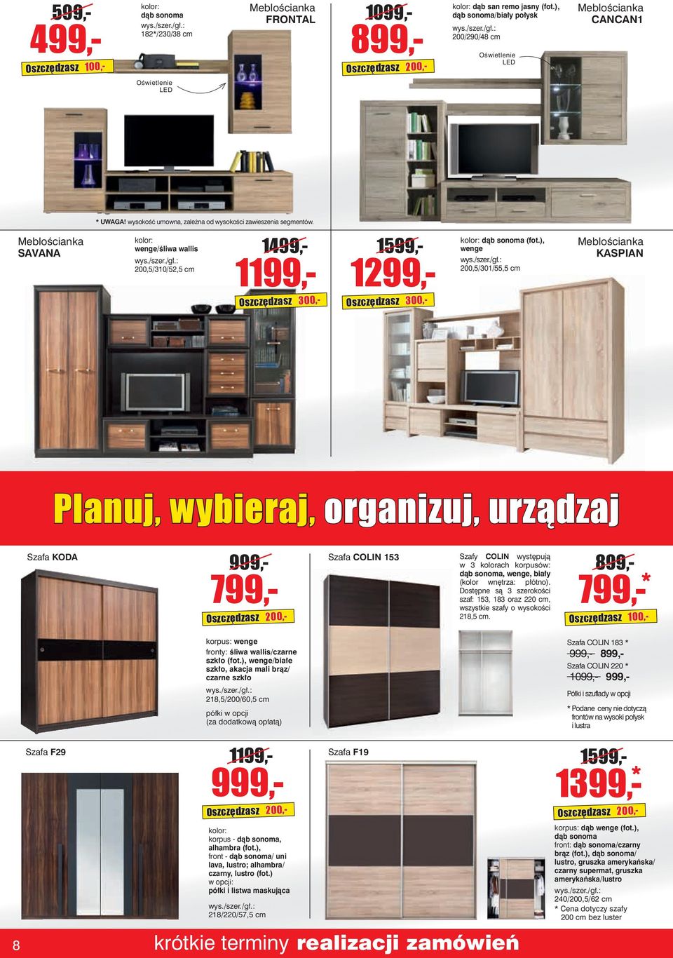 ), wenge 00,/301/, cm Meblościanka KASPIAN Planuj, wybieraj, organizuj, urządzaj Szafa KODA 999,- Oszczędzasz 00,- Szafa COLIN 13 Szafy COLIN występują w 3 kolorach korpusów:, wenge, biały (kolor