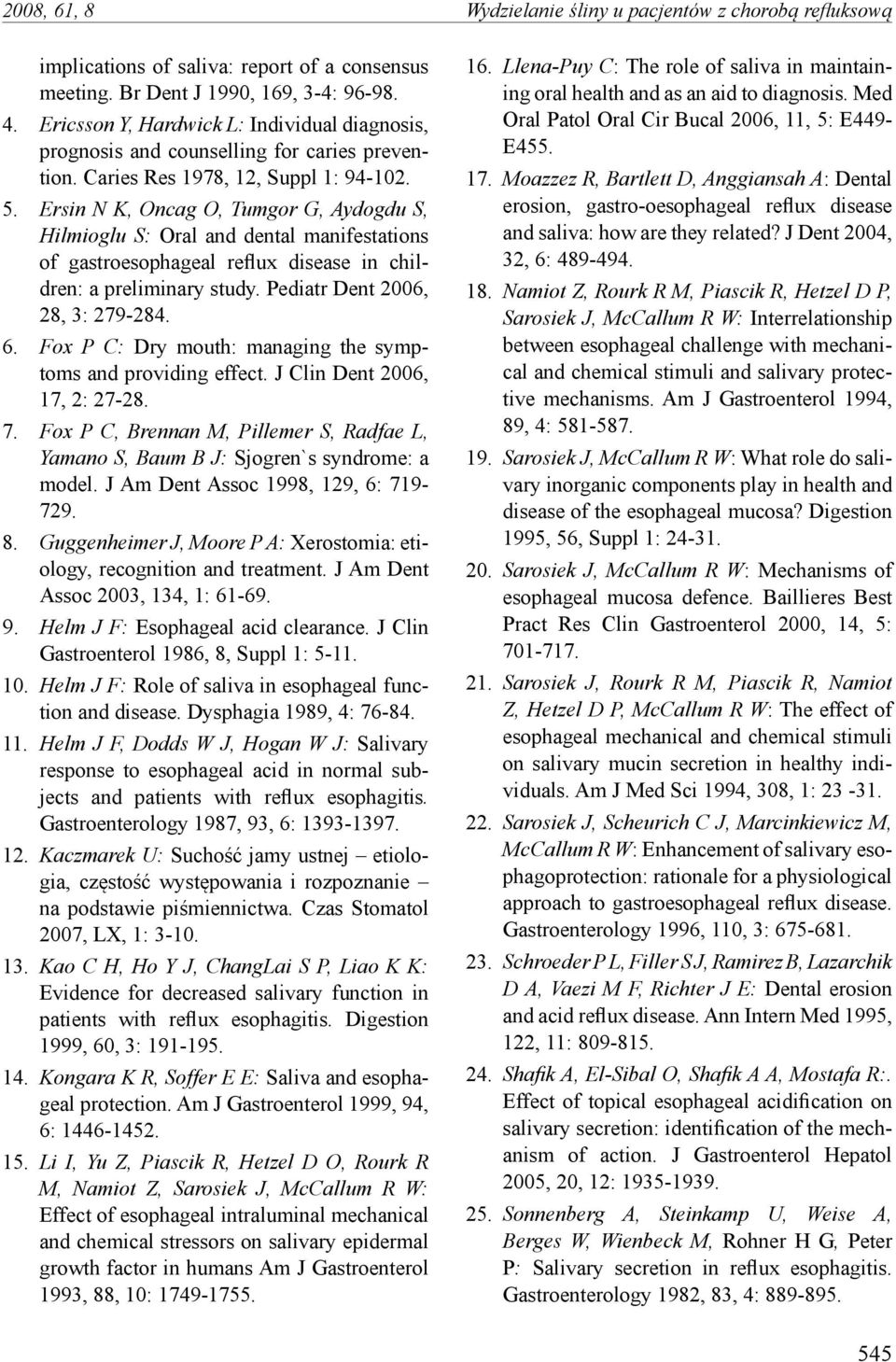 Ersin N K, Oncag O, Tumgor G, Aydogdu S, Hilmioglu S: Oral and dental manifestations of gastroesophageal reflux disease in children: a preliminary study. Pediatr Dent 2006, 28, 3: 279-284. 6.