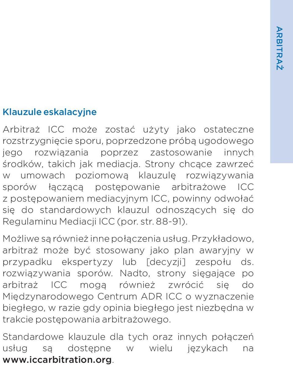 Strony chcące zawrzeć w umowach poziomową klauzulę rozwiązywania sporów łączącą postępowanie arbitrażowe ICC z postępowaniem mediacyjnym ICC, powinny odwołać się do standardowych klauzul odnoszących