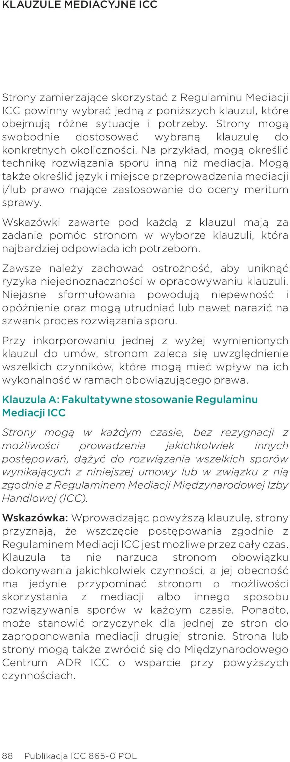 Mogą także określić język i miejsce przeprowadzenia mediacji i/lub prawo mające zastosowanie do oceny meritum sprawy.