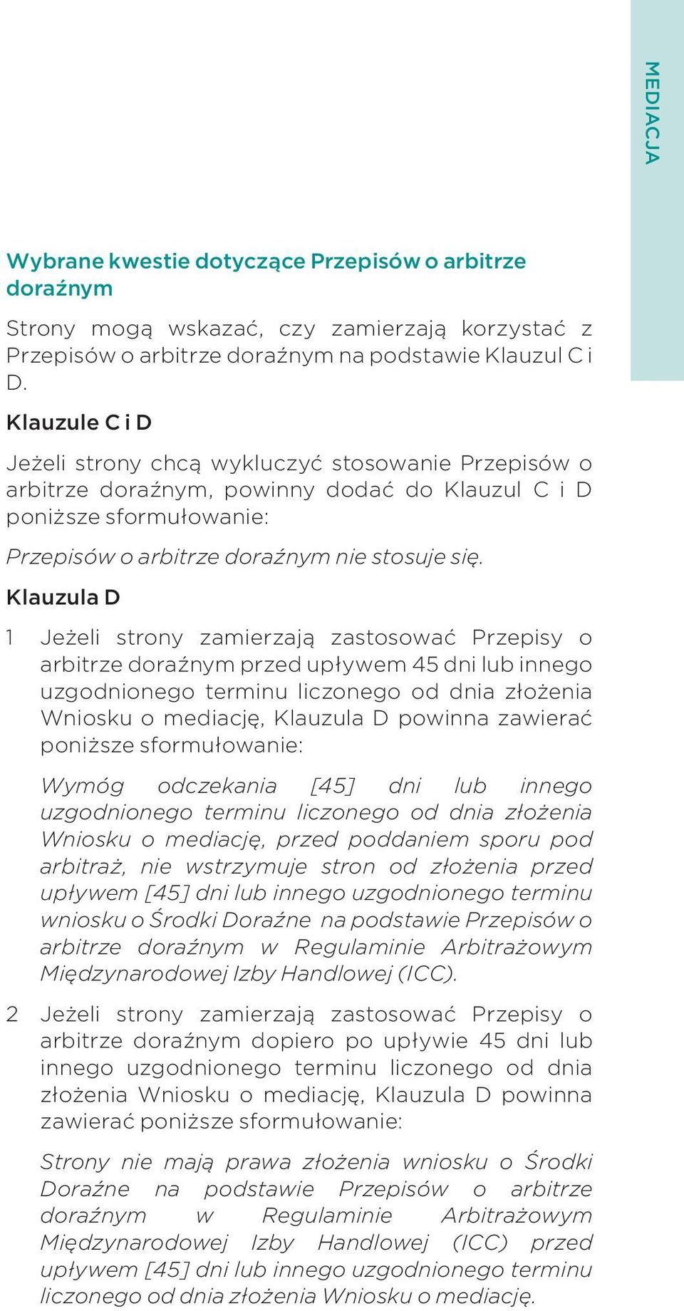 Klauzula D 1 Jeżeli strony zamierzają zastosować Przepisy o arbitrze doraźnym przed upływem 45 dni lub innego uzgodnionego terminu liczonego od dnia złożenia Wniosku o mediację, Klauzula D powinna