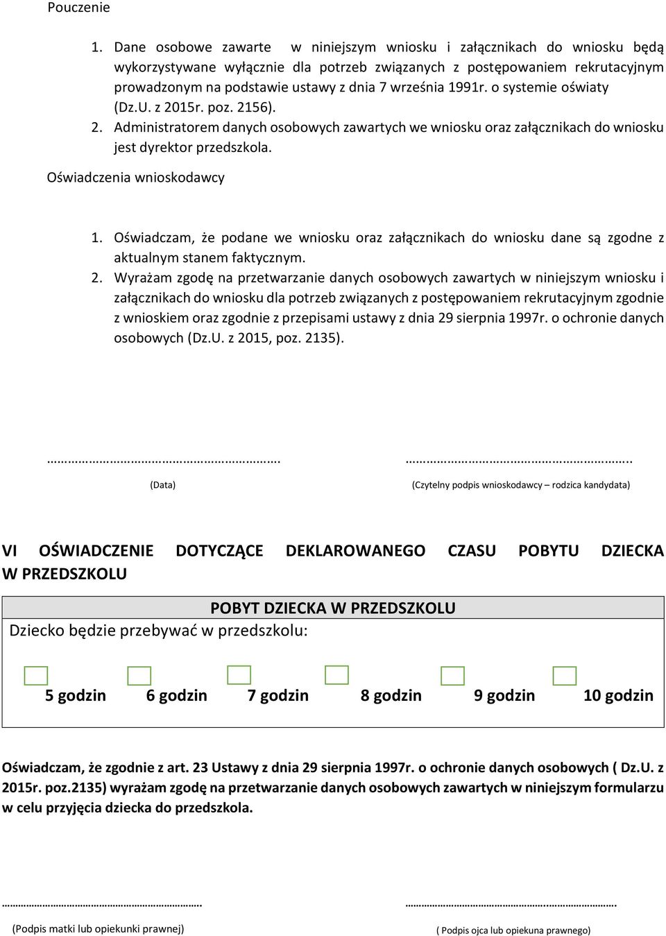 września 1991r. o systemie oświaty (Dz.U. z 2015r. poz. 2156). 2. Administratorem danych osobowych zawartych we wniosku oraz załącznikach do wniosku jest dyrektor przedszkola.