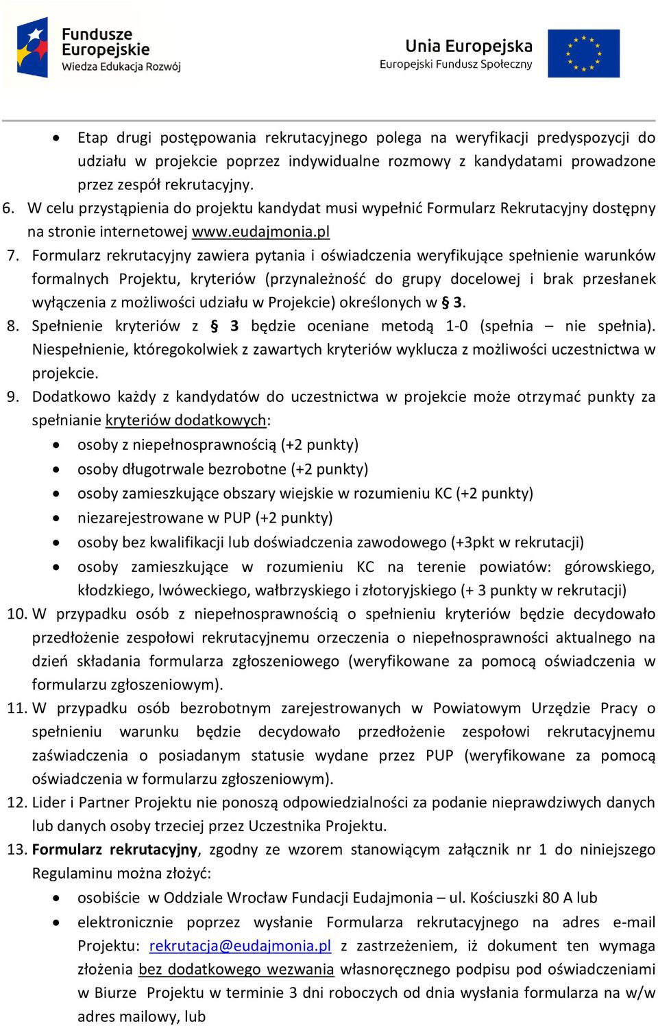 Formularz rekrutacyjny zawiera pytania i oświadczenia weryfikujące spełnienie warunków formalnych Projektu, kryteriów (przynależność do grupy docelowej i brak przesłanek wyłączenia z możliwości