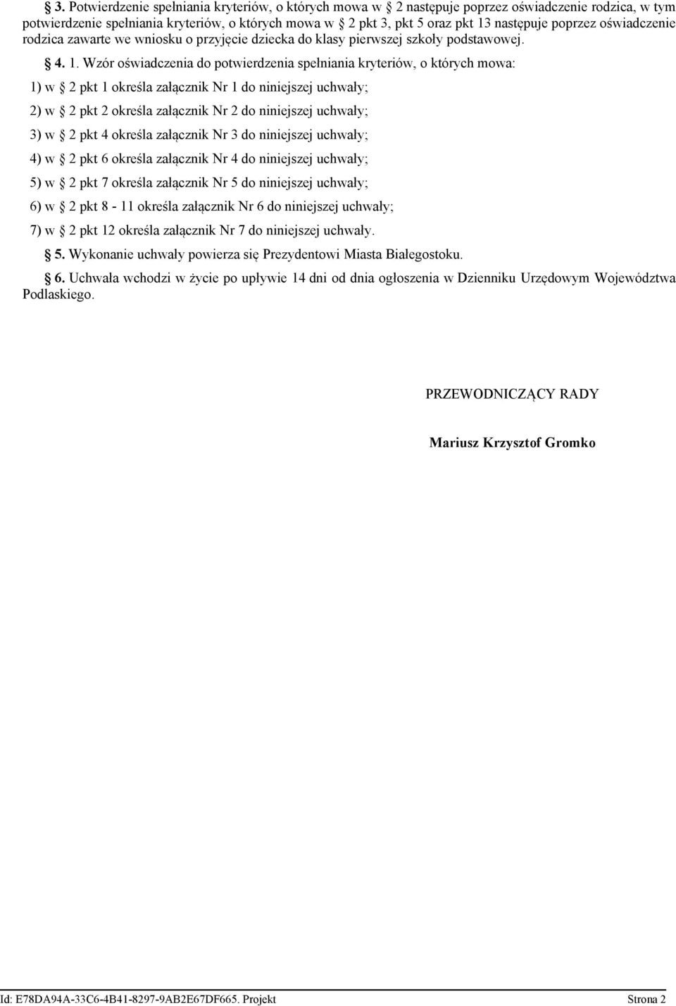 Wzór oświadczenia do potwierdzenia spełniania kryteriów, o których mowa: 1) w 2 pkt 1 określa załącznik Nr 1 do niniejszej uchwały; 2) w 2 pkt 2 określa załącznik Nr 2 do niniejszej uchwały; 3) w 2