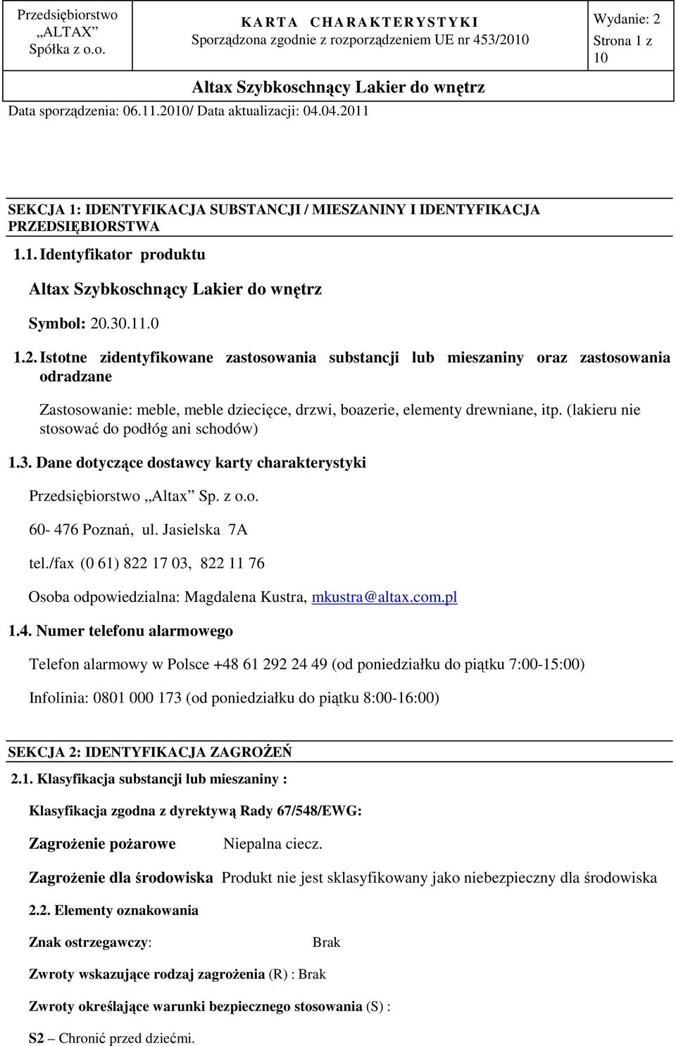 (lakieru nie stosować do podłóg ani schodów) 1.3. Dane dotyczące dostawcy karty charakterystyki Przedsiębiorstwo Altax Sp. z o.o. 60-476 Poznań, ul. Jasielska 7A tel.