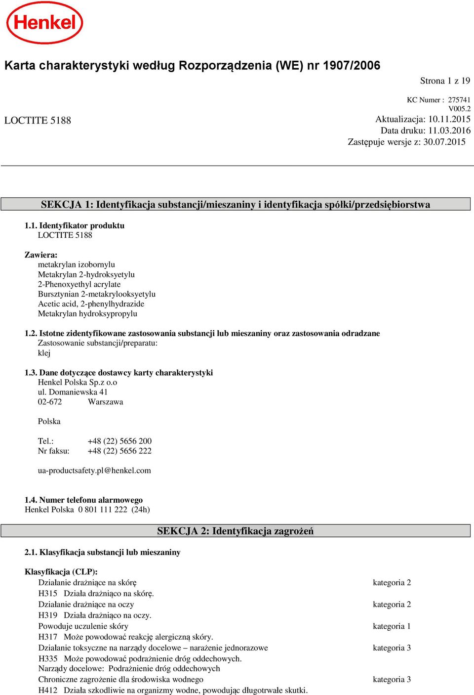 metakrylooksyetylu Acetic acid, 2-phenylhydrazide Metakrylan hydroksypropylu 1.2. Istotne zidentyfikowane zastosowania substancji lub mieszaniny oraz zastosowania odradzane Zastosowanie substancji/preparatu: klej 1.