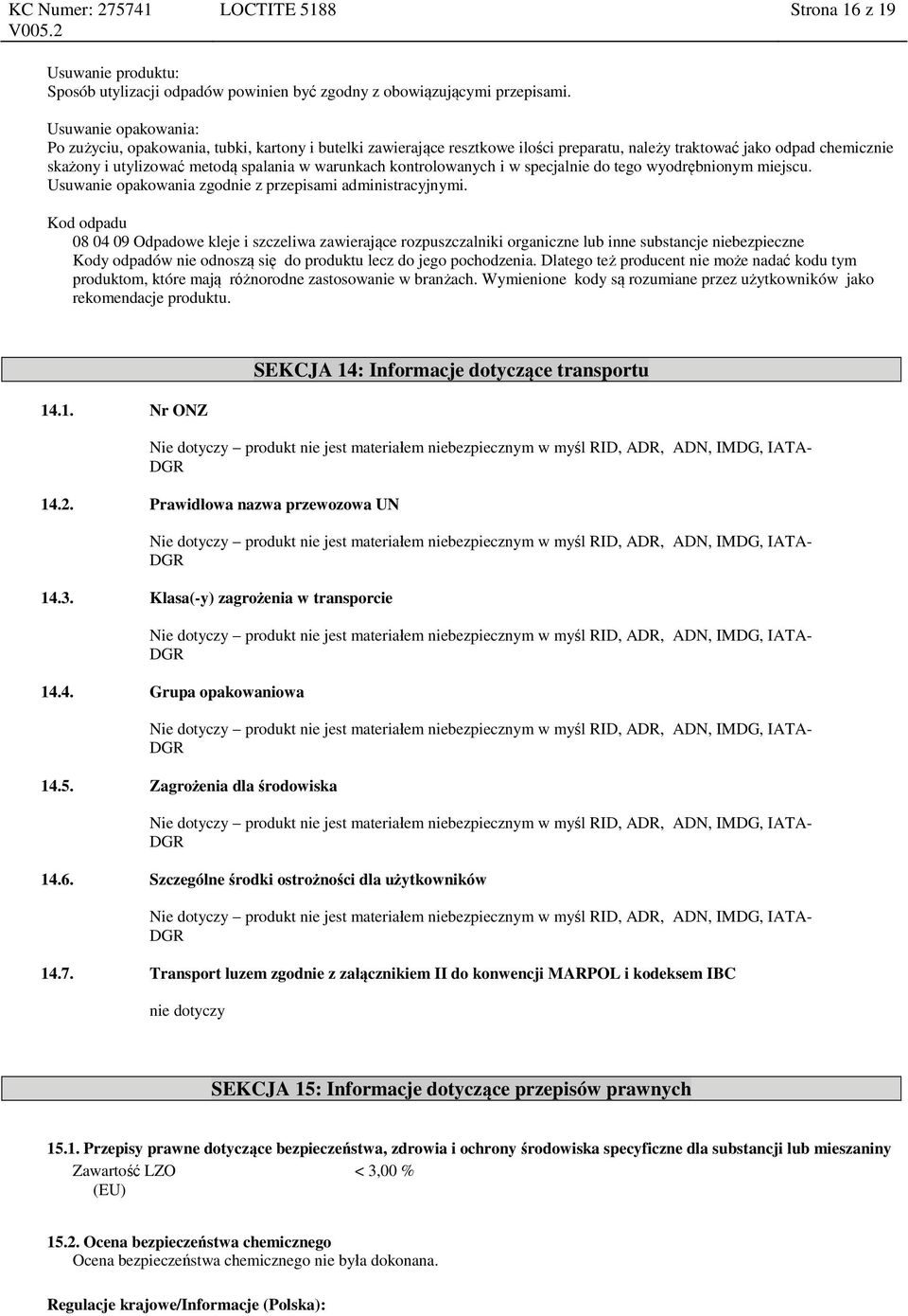 kontrolowanych i w specjalnie do tego wyodrębnionym miejscu. Usuwanie opakowania zgodnie z przepisami administracyjnymi.