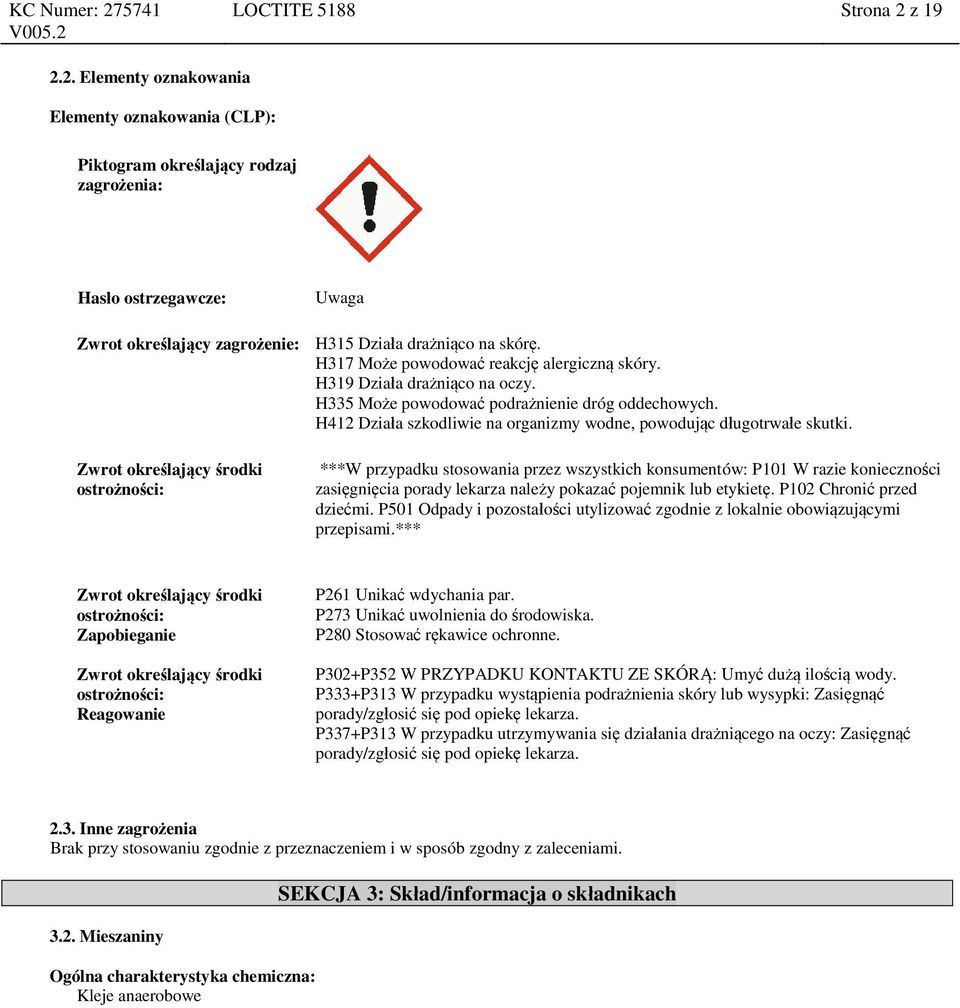 Zwrot określający środki ostrożności: ***W przypadku stosowania przez wszystkich konsumentów: P101 W razie konieczności zasięgnięcia porady lekarza należy pokazać pojemnik lub etykietę.