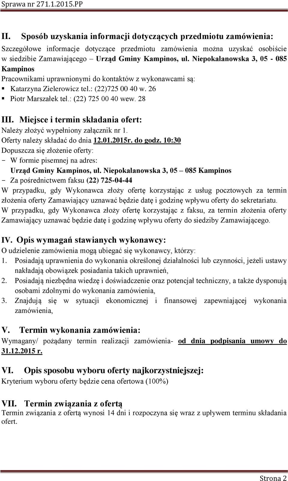 Miejsce i termin składania ofert: Należy złożyć wypełniony załącznik nr 1. Oferty należy składać do dnia 12.01.2015r. do godz.