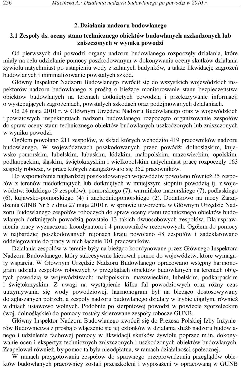pomocy poszkodowanym w dokonywaniu oceny skutków działania Ŝywiołu natychmiast po ustąpieniu wody z zalanych budynków, a takŝe likwidację zagroŝeń budowlanych i minimalizowanie powstałych szkód.