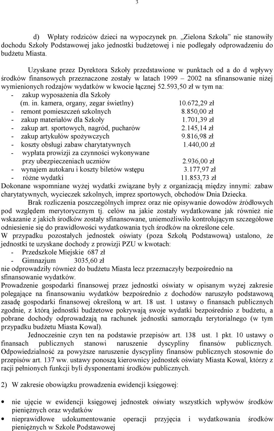 łącznej 52.593,50 zł w tym na: - zakup wyposażenia dla Szkoły (m. in. kamera, organy, zegar świetlny) 10.672,29 zł - remont pomieszczeń szkolnych 8.850,00 zł - zakup materiałów dla Szkoły 1.