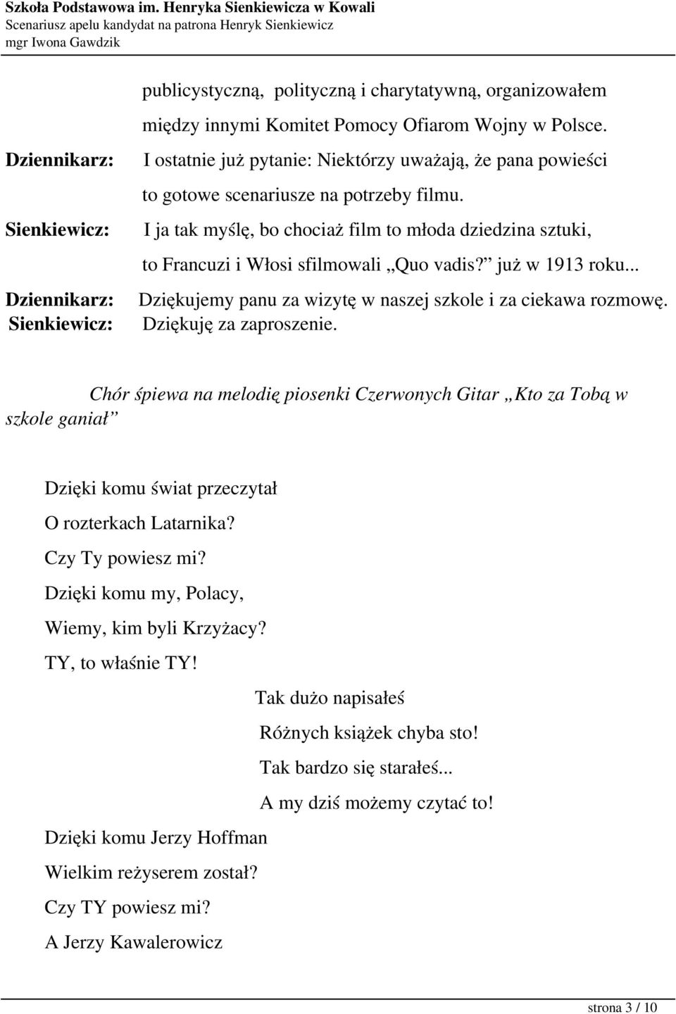 I ja tak myślę, bo chociaż film to młoda dziedzina sztuki, to Francuzi i Włosi sfilmowali Quo vadis? już w 1913 roku... Dziennikarz: Dziękujemy panu za wizytę w naszej szkole i za ciekawa rozmowę.