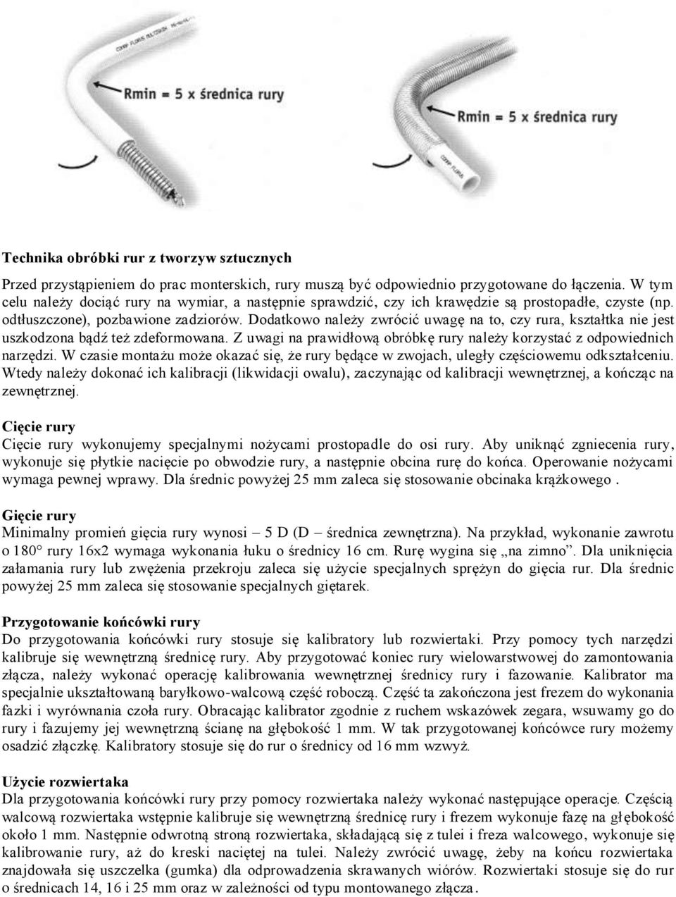 Dodatkowo należy zwrócić uwagę na to, czy rura, kształtka nie jest uszkodzona bądź też zdeformowana. Z uwagi na prawidłową obróbkę rury należy korzystać z odpowiednich narzędzi.