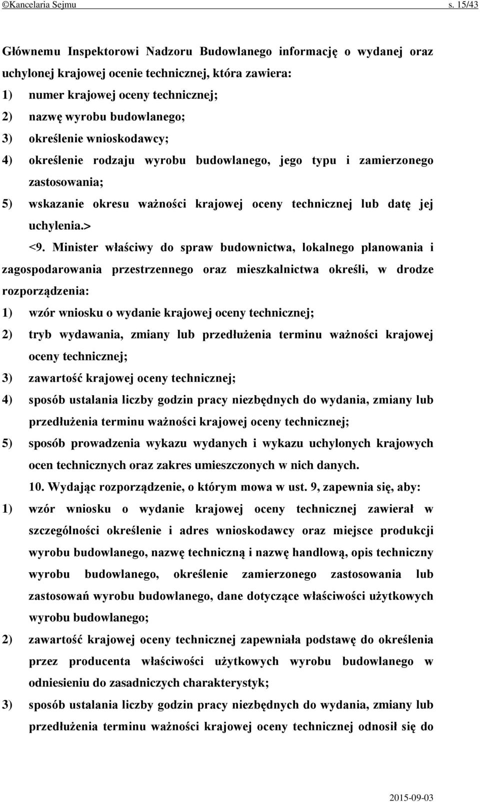 określenie wnioskodawcy; 4) określenie rodzaju wyrobu budowlanego, jego typu i zamierzonego zastosowania; 5) wskazanie okresu ważności krajowej oceny technicznej lub datę jej uchylenia.> <9.